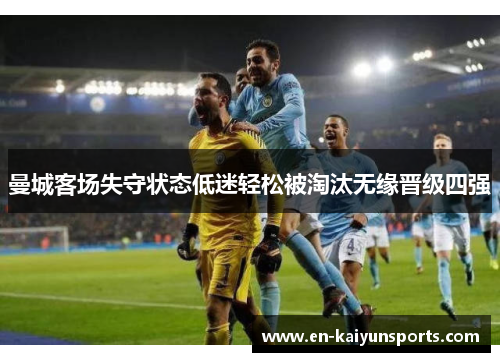 曼城客场失守状态低迷轻松被淘汰无缘晋级四强