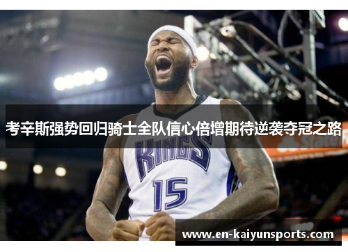 考辛斯强势回归骑士全队信心倍增期待逆袭夺冠之路