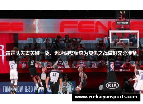 雷霆队失去关键一战，迅速调整状态为复仇之战做好充分准备
