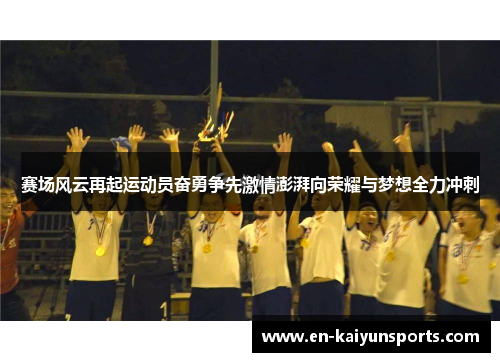 赛场风云再起运动员奋勇争先激情澎湃向荣耀与梦想全力冲刺