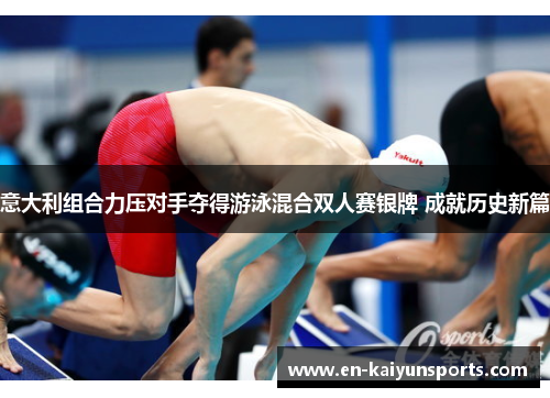 意大利组合力压对手夺得游泳混合双人赛银牌 成就历史新篇