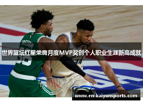 世界篮坛红星荣膺月度MVP奖创个人职业生涯新高成就